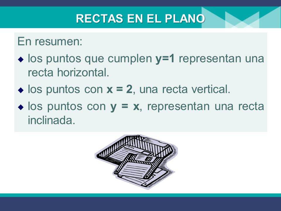 RECTAS EN EL PLANO En resumen: los puntos que cumplen y=1 representan una recta horizontal. los puntos con x = 2, una recta vertical.