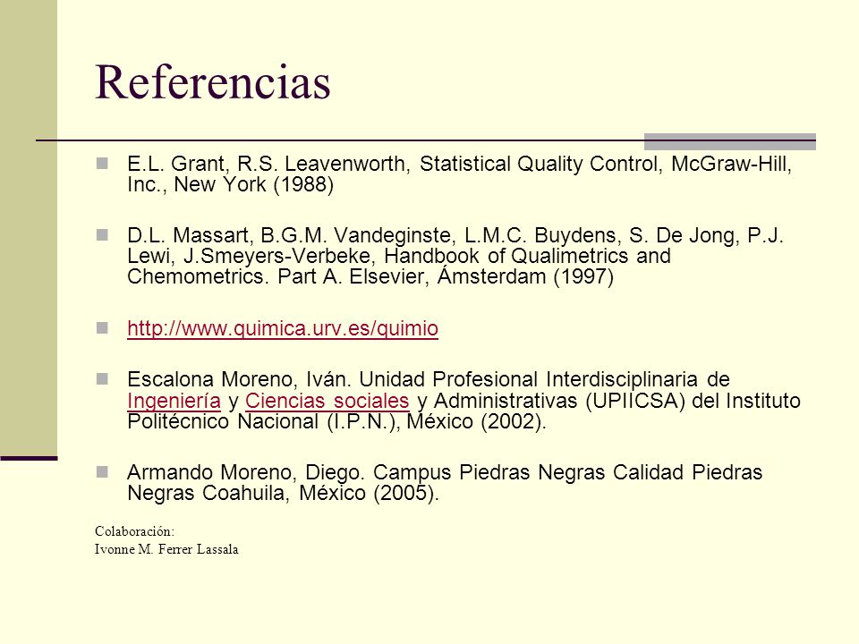 Referencias E.L. Grant, R.S. Leavenworth, Statistical Quality Control, McGraw-Hill, Inc., New York (1988)