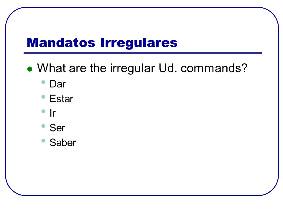 Mandatos Irregulares What are the irregular Ud. commands Dar Estar Ir