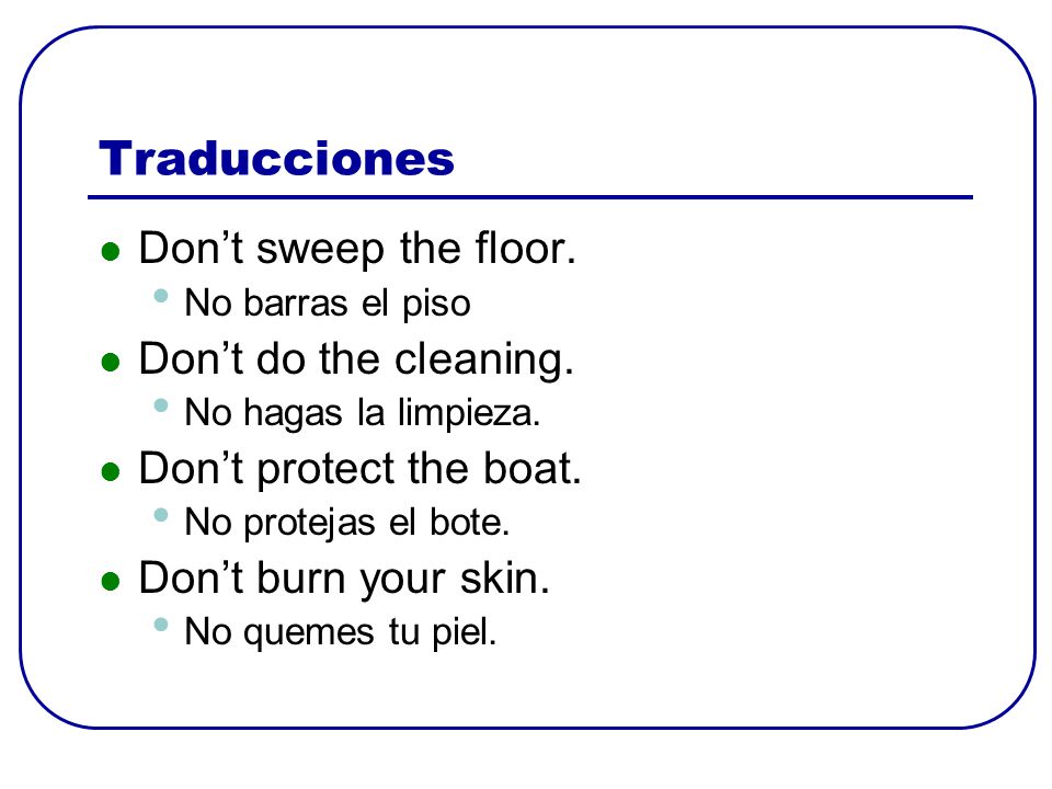 Traducciones Don’t sweep the floor. Don’t do the cleaning.