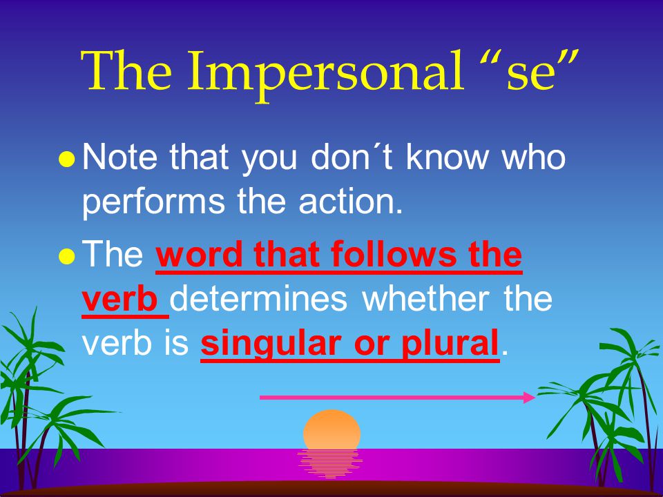 The Impersonal se Note that you don´t know who performs the action.