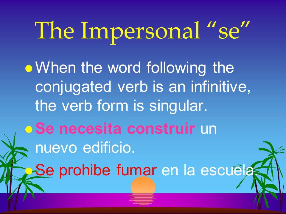 The Impersonal se When the word following the conjugated verb is an infinitive, the verb form is singular.