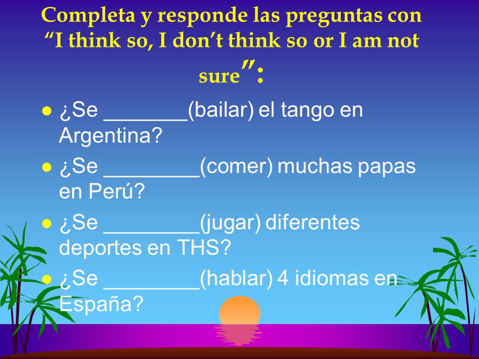 Completa y responde las preguntas con I think so, I don’t think so or I am not sure :