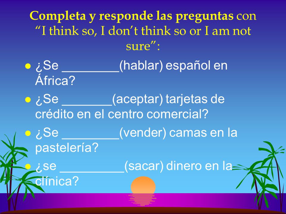 Completa y responde las preguntas con I think so, I don’t think so or I am not sure :