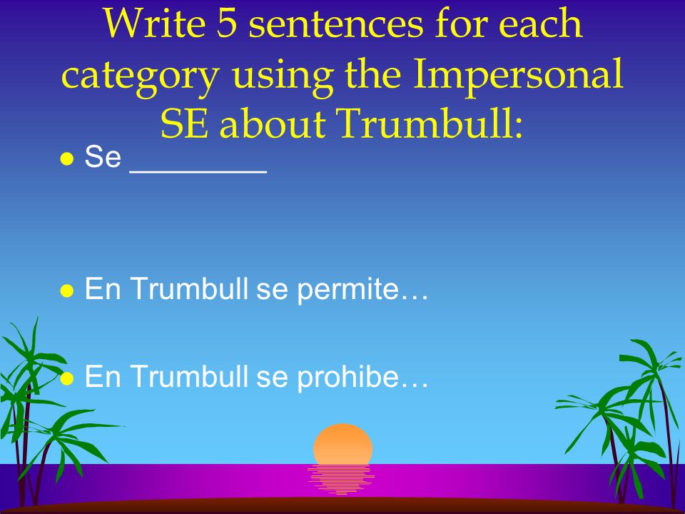 Write 5 sentences for each category using the Impersonal SE about Trumbull: