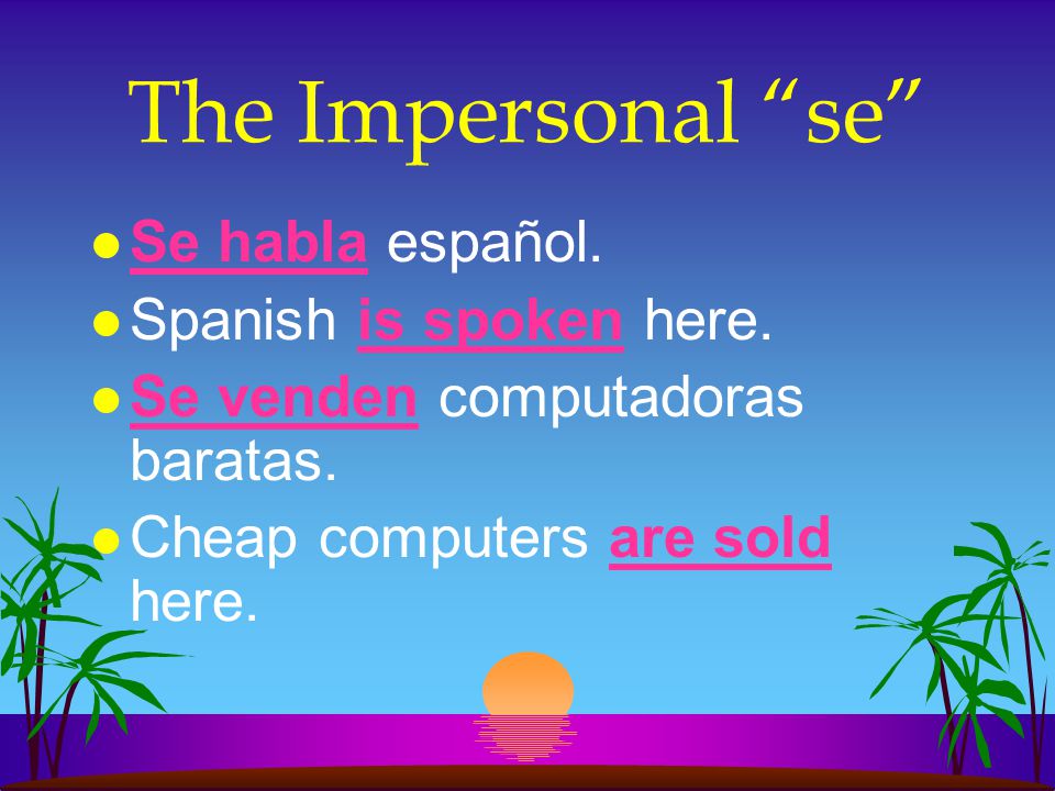The Impersonal se Se habla español. Spanish is spoken here.