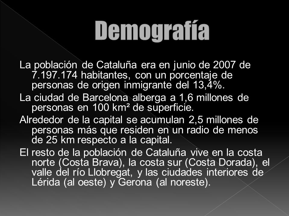 Demografía La población de Cataluña era en junio de 2007 de habitantes, con un porcentaje de personas de origen inmigrante del 13,4%.