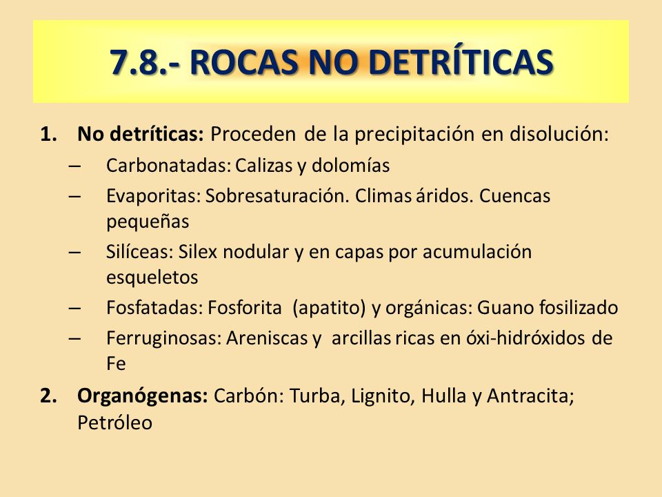 7.8.- ROCAS NO DETRÍTICAS No detríticas: Proceden de la precipitación en disolución: Carbonatadas: Calizas y dolomías.