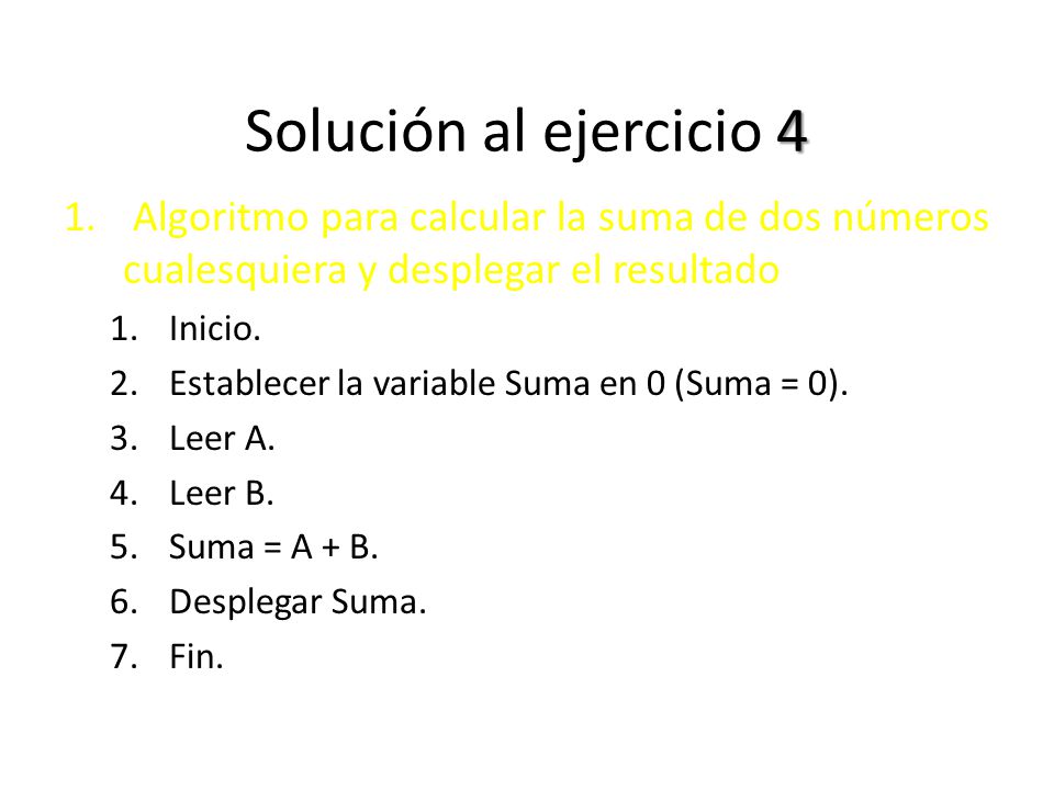 Solución al ejercicio 4 Algoritmo para calcular la suma de dos números cualesquiera y desplegar el resultado.