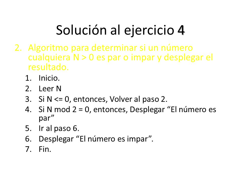 Solución al ejercicio 4 Algoritmo para determinar si un número cualquiera N > 0 es par o impar y desplegar el resultado.