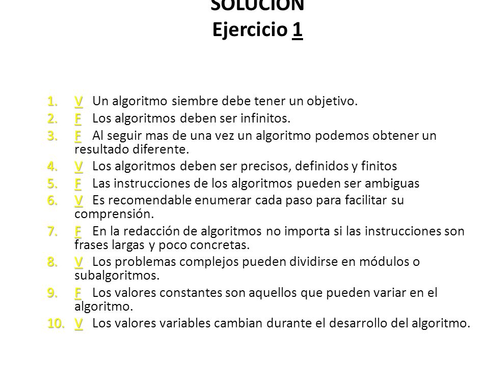 SOLUCIÓN Ejercicio 1 V Un algoritmo siembre debe tener un objetivo.