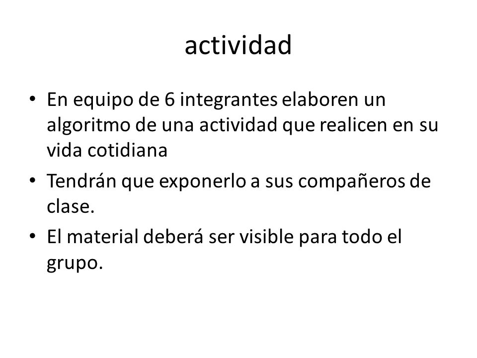 actividad En equipo de 6 integrantes elaboren un algoritmo de una actividad que realicen en su vida cotidiana.