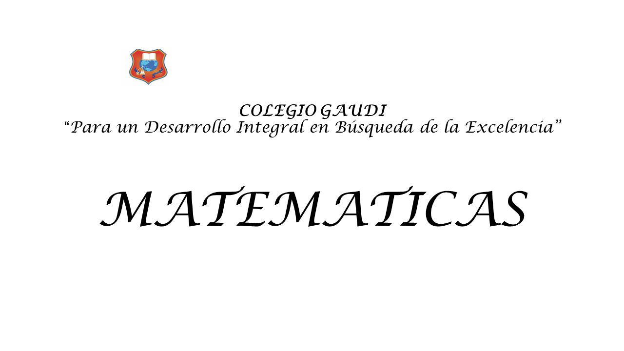 COLEGIO GAUDI Para un Desarrollo Integral en Búsqueda de la Excelencia MATEMATICAS