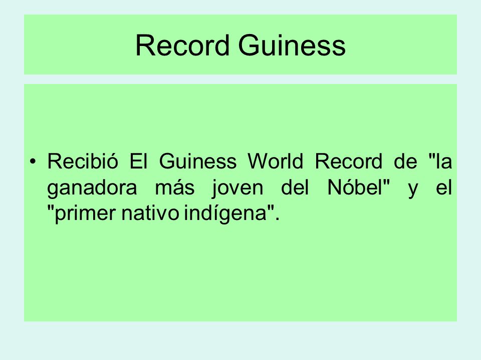 Record Guiness Recibió El Guiness World Record de la ganadora más joven del Nóbel y el primer nativo indígena .