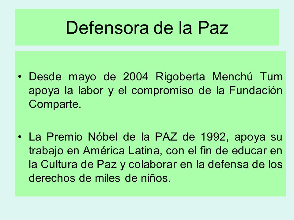 Defensora de la Paz Desde mayo de 2004 Rigoberta Menchú Tum apoya la labor y el compromiso de la Fundación Comparte.