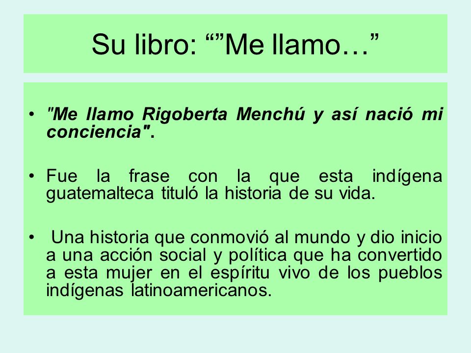 Su libro: Me llamo… Me llamo Rigoberta Menchú y así nació mi conciencia .