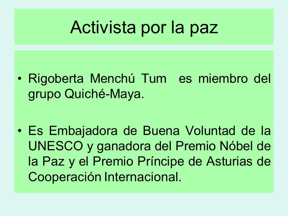 Activista por la paz Rigoberta Menchú Tum es miembro del grupo Quiché-Maya.