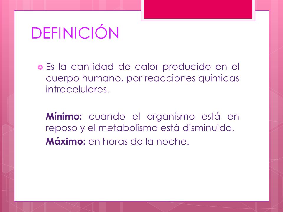 DEFINICIÓN Es la cantidad de calor producido en el cuerpo humano, por reacciones químicas intracelulares.