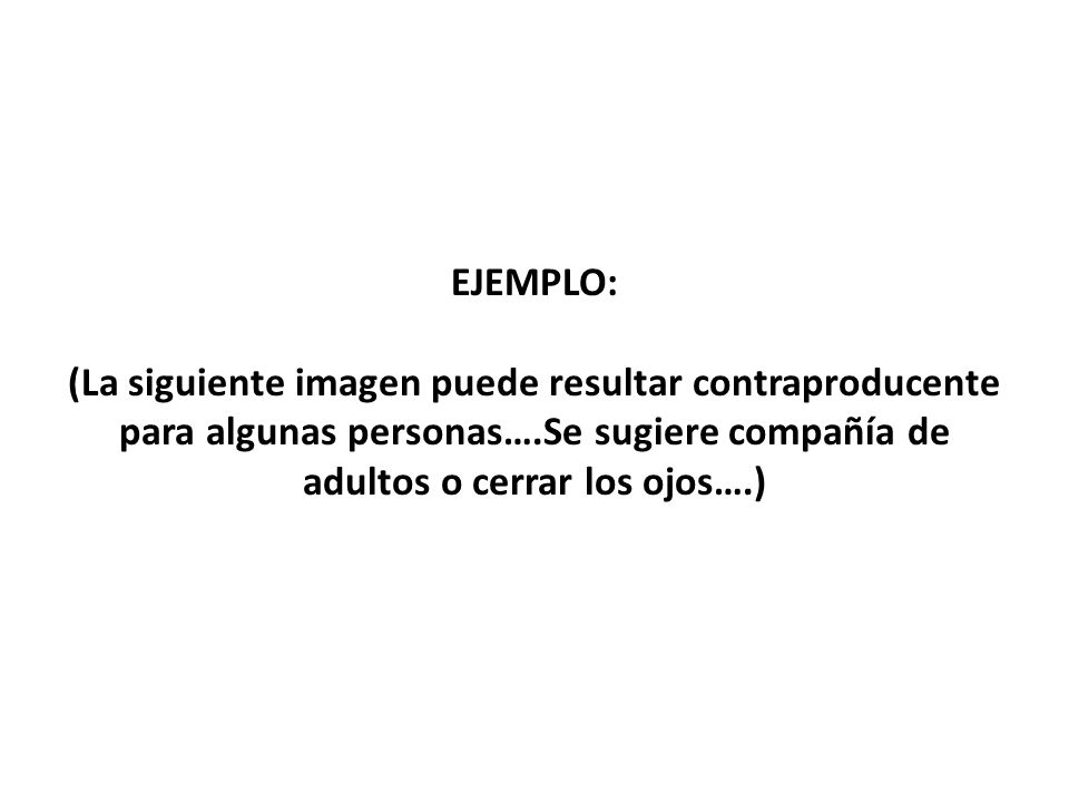 EJEMPLO: (La siguiente imagen puede resultar contraproducente para algunas personas….Se sugiere compañía de adultos o cerrar los ojos….)