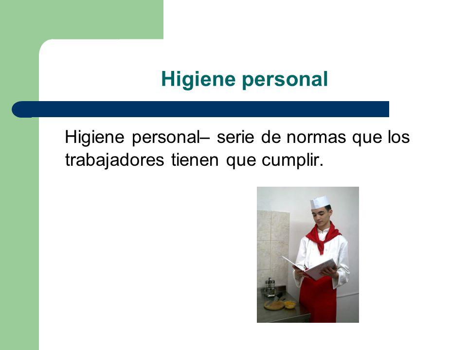 Higiene personal Higiene personal– serie de normas que los trabajadores tienen que cumplir.