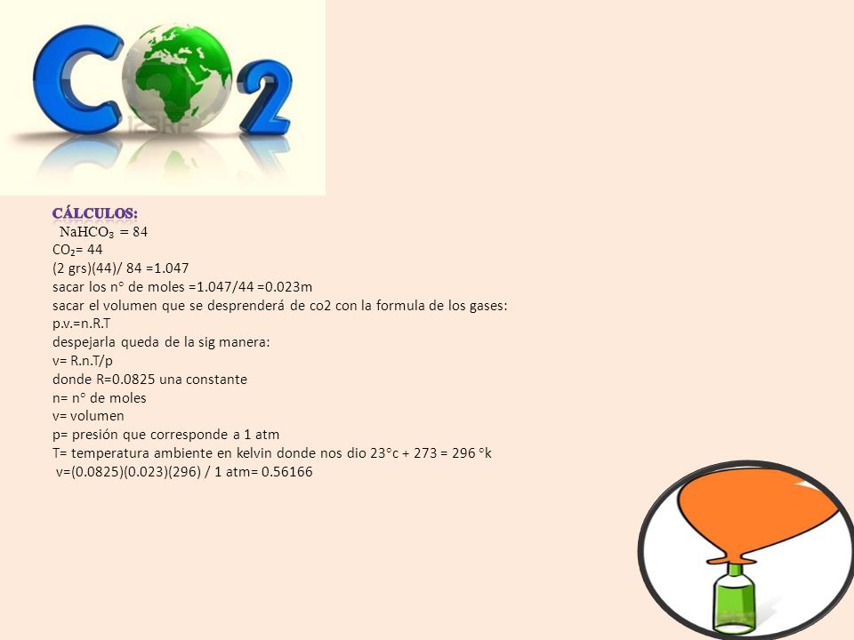Cálculos: NaHCO₃ = 84 CO₂= 44 (2 grs)(44)/ 84 =1