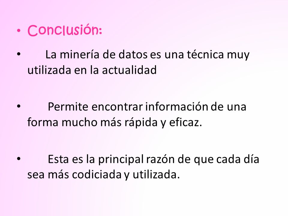 Conclusión: La minería de datos es una técnica muy utilizada en la actualidad. Permite encontrar información de una forma mucho más rápida y eficaz.