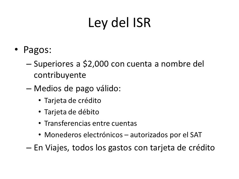 Ley del ISR Pagos: Superiores a $2,000 con cuenta a nombre del contribuyente. Medios de pago válido: