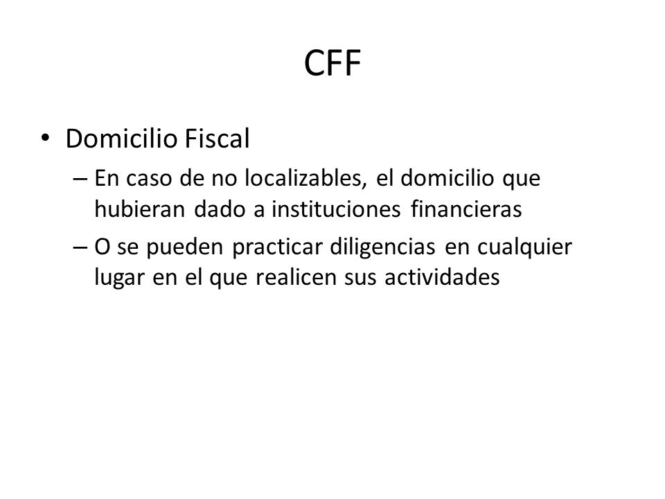 CFF Domicilio Fiscal. En caso de no localizables, el domicilio que hubieran dado a instituciones financieras.