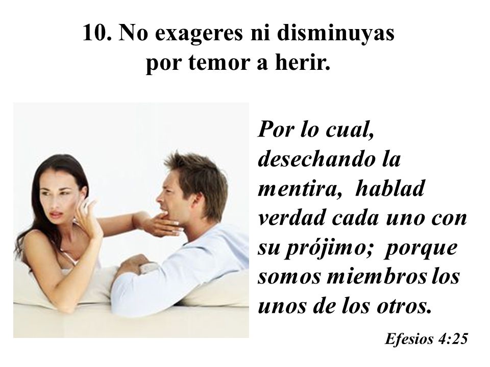 10. No exageres ni disminuyas por temor a herir.