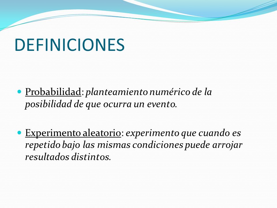 DEFINICIONES Probabilidad: planteamiento numérico de la posibilidad de que ocurra un evento.