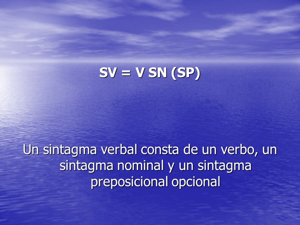 SV = V SN (SP) Un sintagma verbal consta de un verbo, un sintagma nominal y un sintagma preposicional opcional.