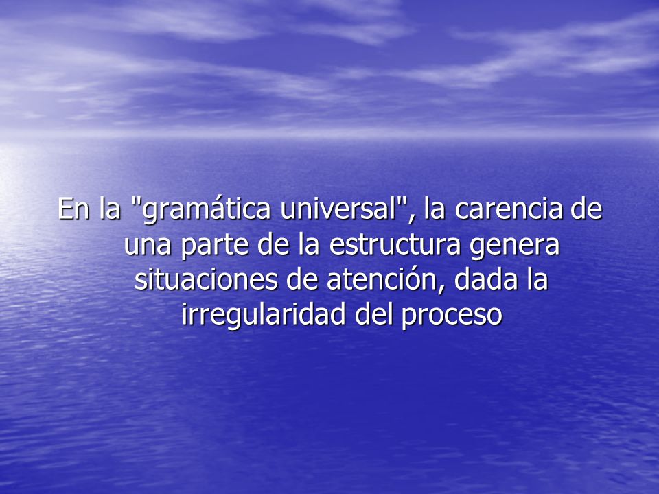 En la gramática universal , la carencia de una parte de la estructura genera situaciones de atención, dada la irregularidad del proceso