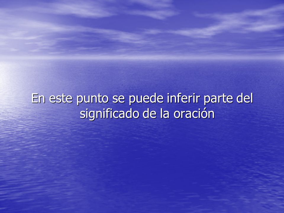 En este punto se puede inferir parte del significado de la oración