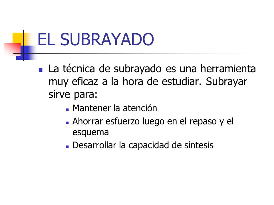 EL SUBRAYADO La técnica de subrayado es una herramienta muy eficaz a la hora de estudiar. Subrayar sirve para: