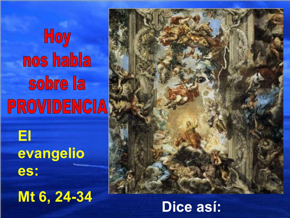 Hoy nos habla sobre la PROVIDENCIA El evangelio es: Mt 6, Dice así: