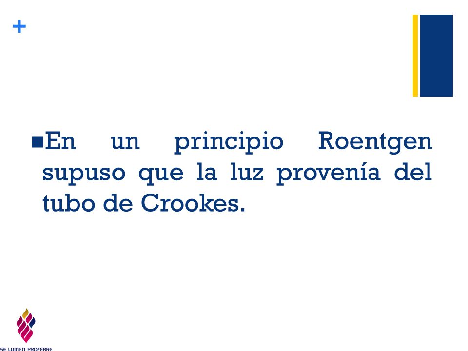 En un principio Roentgen supuso que la luz provenía del tubo de Crookes.