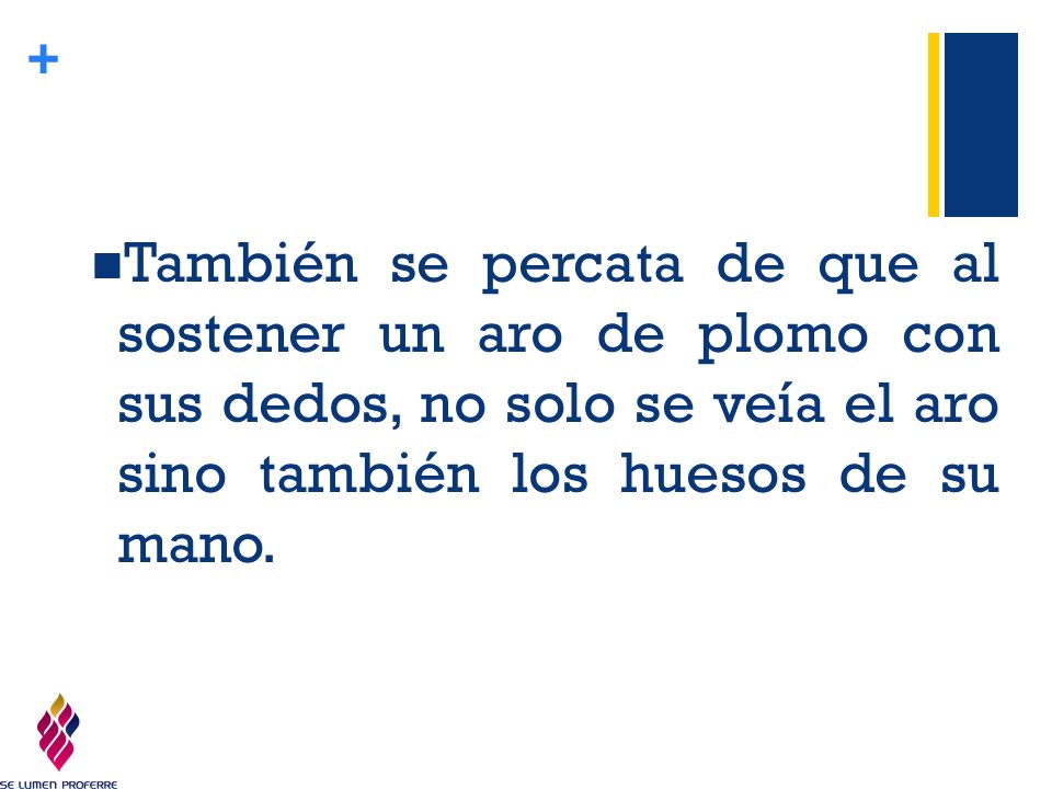 También se percata de que al sostener un aro de plomo con sus dedos, no solo se veía el aro sino también los huesos de su mano.
