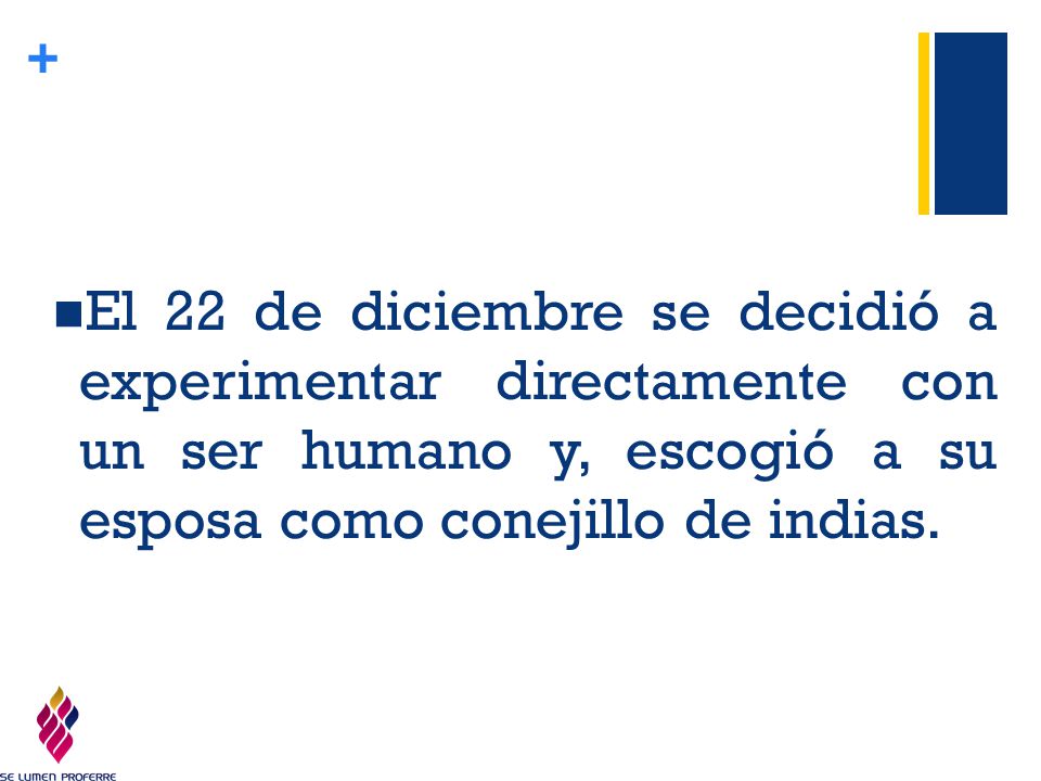 El 22 de diciembre se decidió a experimentar directamente con un ser humano y, escogió a su esposa como conejillo de indias.