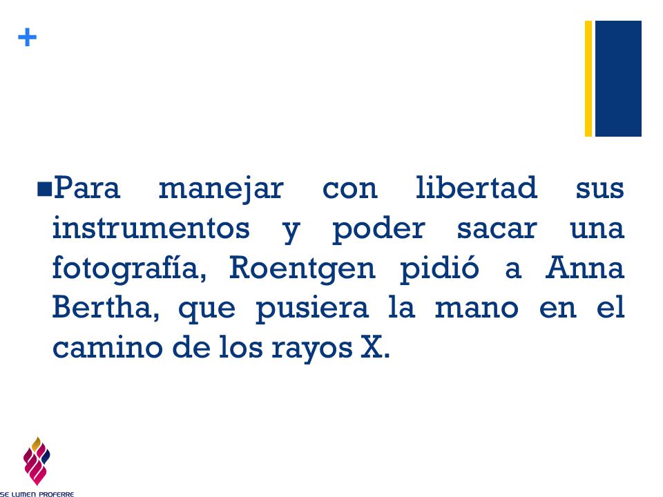 Para manejar con libertad sus instrumentos y poder sacar una fotografía, Roentgen pidió a Anna Bertha, que pusiera la mano en el camino de los rayos X.