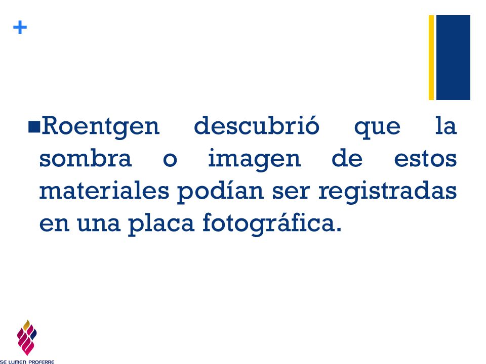 Roentgen descubrió que la sombra o imagen de estos materiales podían ser registradas en una placa fotográfica.
