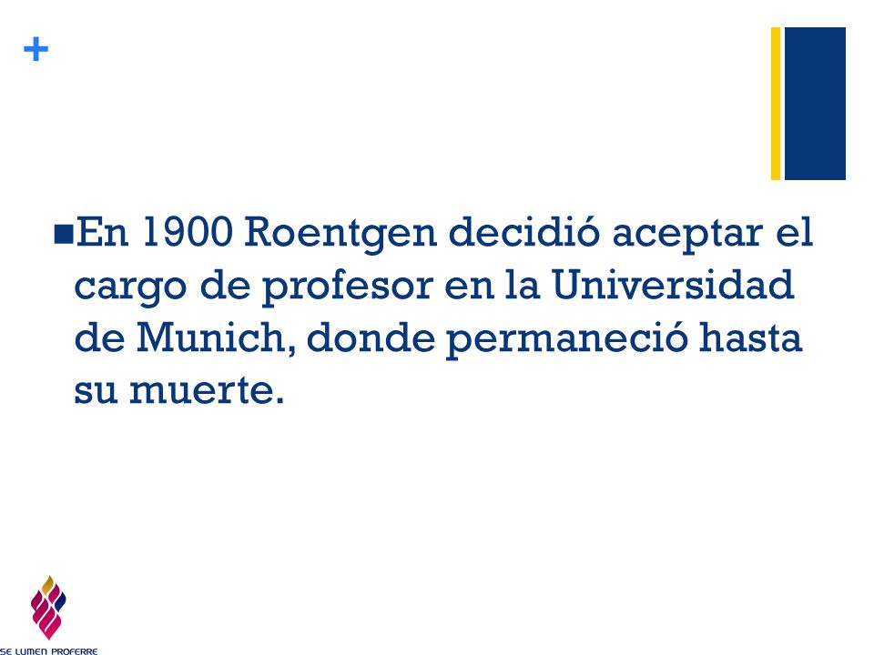 En 1900 Roentgen decidió aceptar el cargo de profesor en la Universidad de Munich, donde permaneció hasta su muerte.