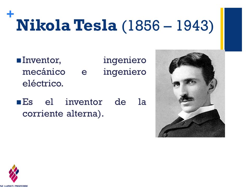 Nikola Tesla (1856 – 1943) Inventor, ingeniero mecánico e ingeniero eléctrico.
