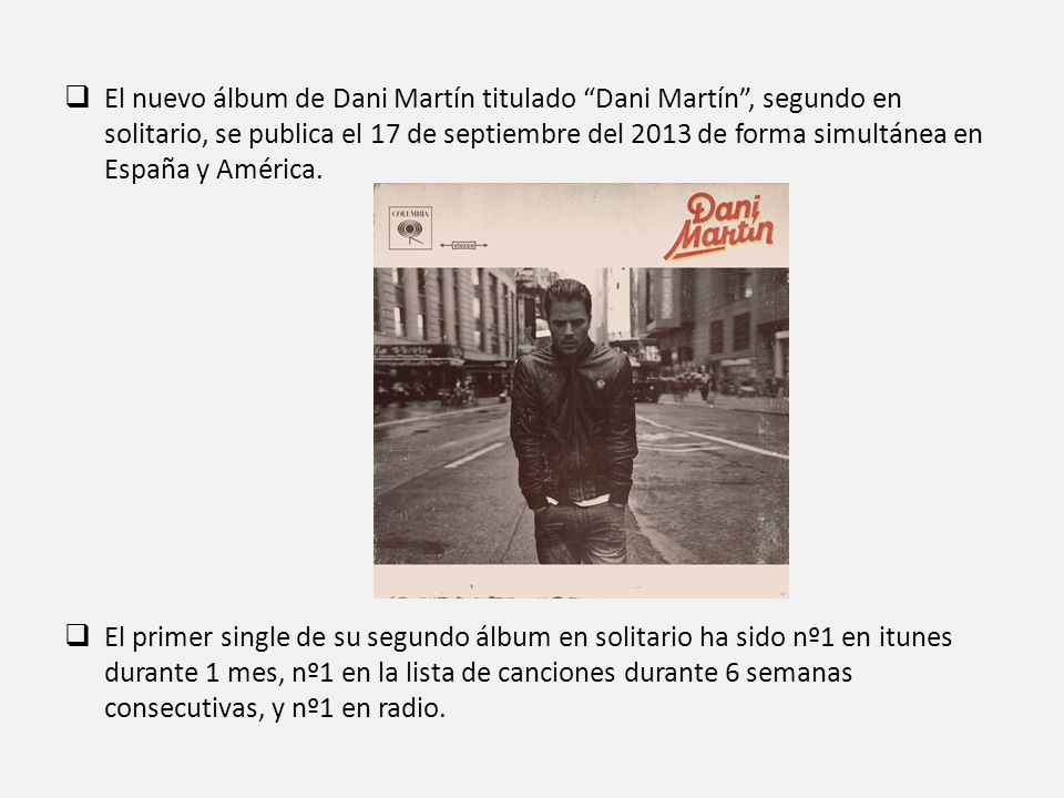 El nuevo álbum de Dani Martín titulado Dani Martín , segundo en solitario, se publica el 17 de septiembre del 2013 de forma simultánea en España y América.