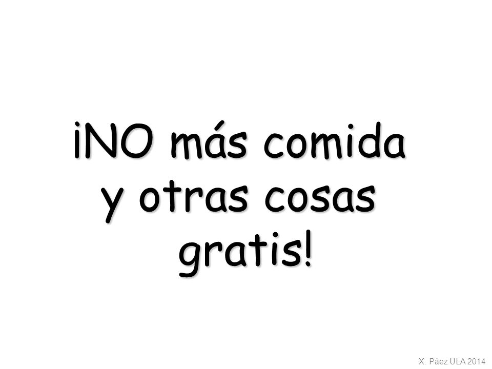 ¡NO más comida y otras cosas gratis! X. Páez ULA 2014