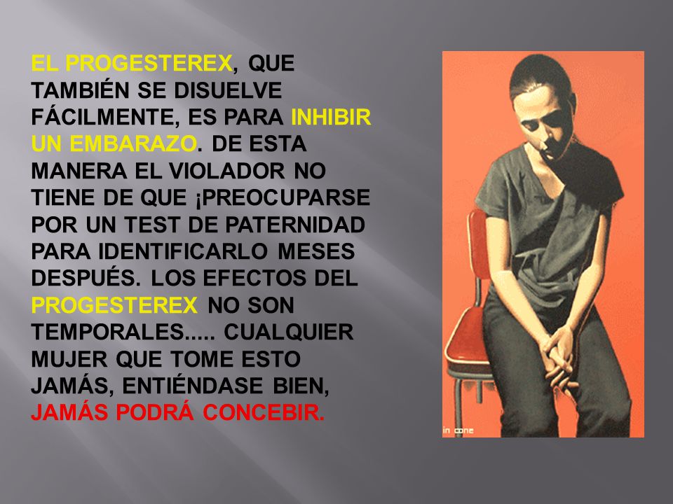 EL PROGESTEREX, QUE TAMBIÉN SE DISUELVE FÁCILMENTE, ES PARA INHIBIR UN EMBARAZO.
