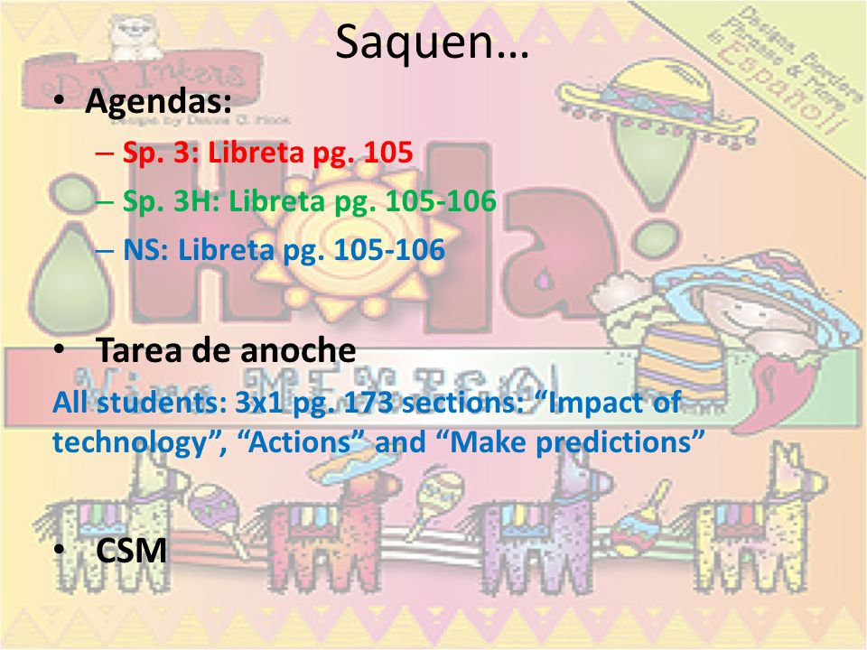 Saquen… Agendas: Tarea de anoche CSM Sp. 3: Libreta pg. 105