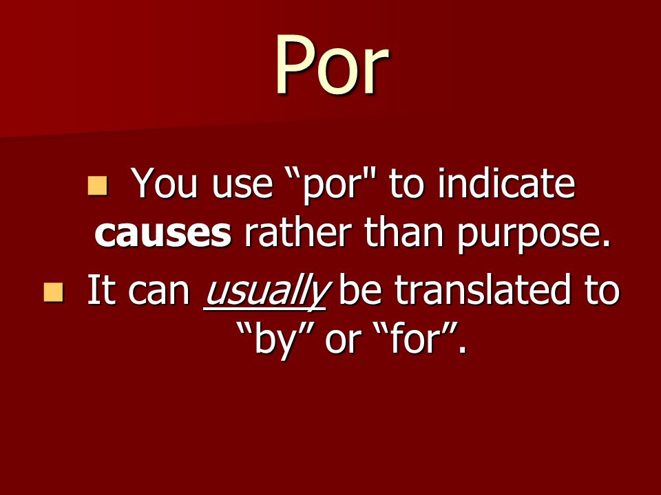 Por You use por to indicate causes rather than purpose.