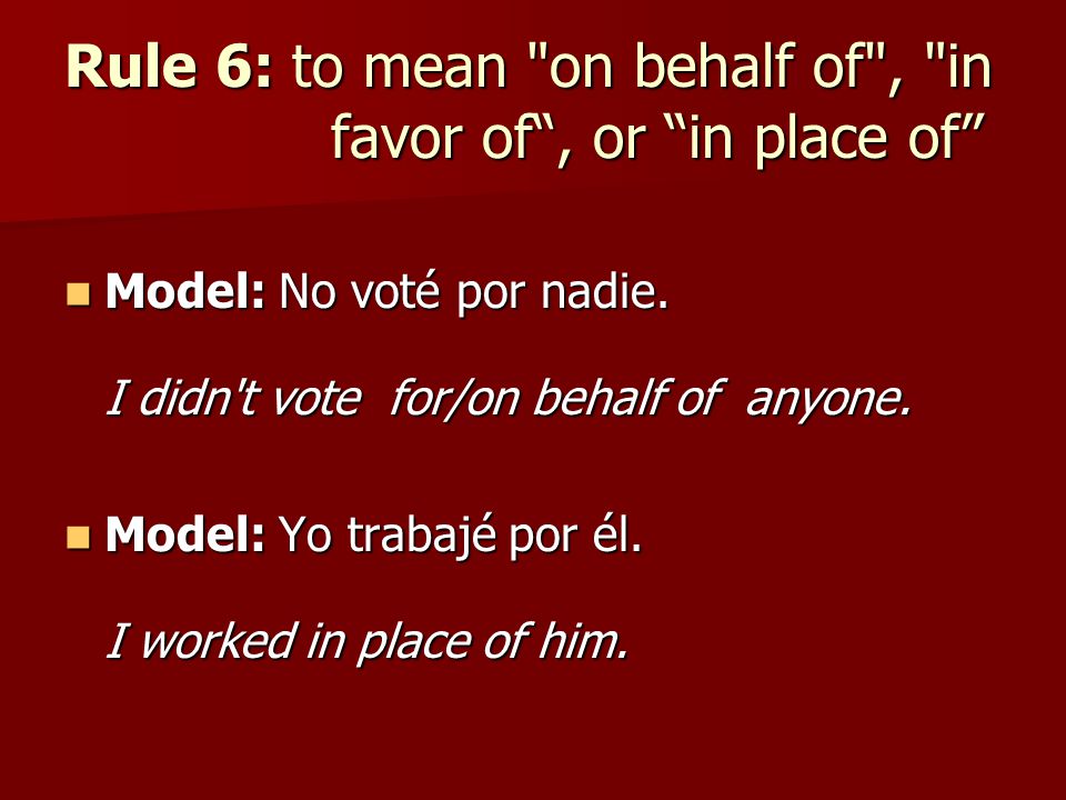 Rule 6: to mean on behalf of , in favor of , or in place of