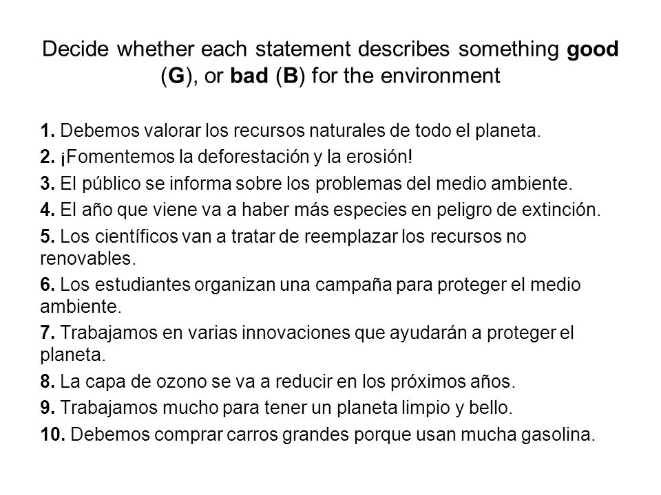 Decide whether each statement describes something good (G), or bad (B) for the environment