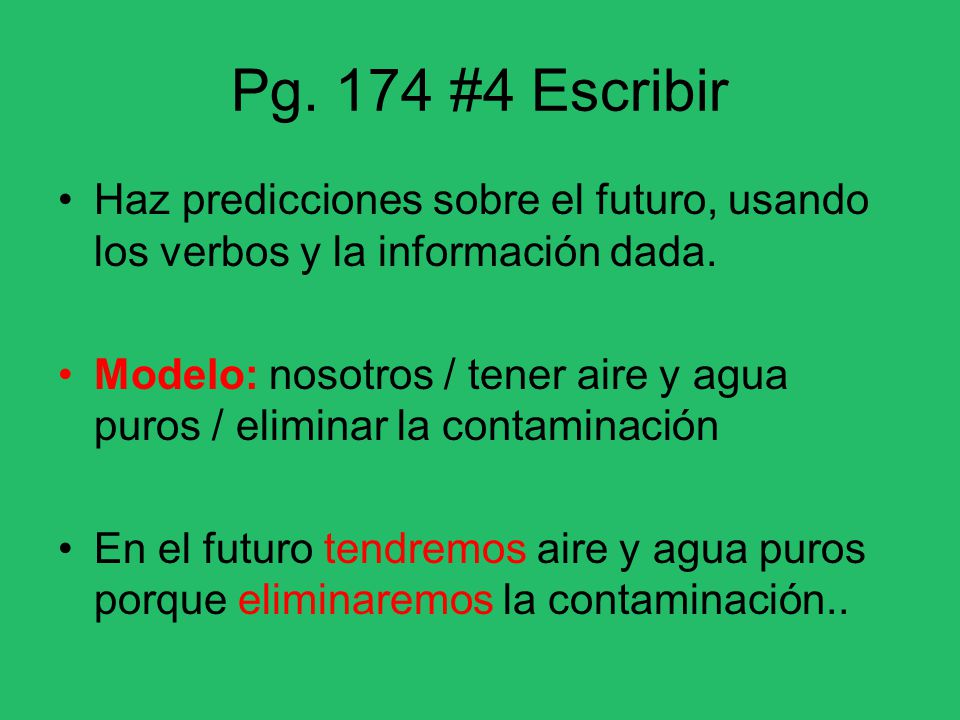 Pg. 174 #4 Escribir Haz predicciones sobre el futuro, usando los verbos y la información dada.